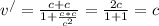 v ^{/} = \frac{c+c}{1+ \frac{c*c}{c ^{2} } } = \frac{2c}{1+1} =c