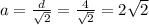a= \frac{d}{ \sqrt{2} } = \frac{4}{ \sqrt{2} } =2 \sqrt{2}