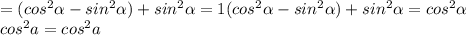 =(cos^{2} \alpha -sin ^{2} \alpha )+sin ^{2} \alpha =1(cos ^{2} \alpha -sin^{2} \alpha )+sin ^{2} \alpha =cos ^{2} \alpha \\ cos^{2} a=cos^{2} a