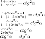 \frac{1+cos2 \alpha }{1-cos2 \alpha } =ctg^2 \alpha \\ \\\frac{1+2cos^2\alpha -1}{1-(1-2sin^2 \alpha) }=ctg^2 \alpha \\ \frac{2cos^2 \alpha }{1-1+2sin^2 \alpha } =ctg^2 \alpha &#10;\\\frac{2cos^2 \alpha }{2sin^2 \alpha } =ctg^2 \alpha \\ctg^2 \alpha =ctg^2 \alpha