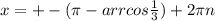 x=+-( \pi -arrcos \frac{1}{3})+2 \pi n