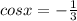 cosx=- \frac{1}{3 }