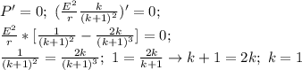 P'=0; \ (\frac{E^2}{r} \frac{k}{(k+1)^2})'=0; \\ \frac{E^2}{r}*[\frac{1}{(k+1)^2}- \frac{2k}{(k+1)^3}]=0; \\ \frac{1}{(k+1)^2} = \frac{2k}{(k+1)^3}; \ 1= \frac{2k}{k+1} \to k+1=2k; \ k=1
