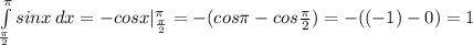 \int\limits^ \pi _ \frac{ \pi }{2} {sin x} \, dx =-cosx| ^{ \pi } _{ \frac{ \pi }{2} } =-(cos \pi - cos \frac{ \pi }{2} )=-((-1)-0)=1