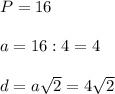 P=16\\\\a=16:4=4\\\\d=a\sqrt2=4\sqrt2