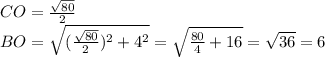 CO=\frac{\sqrt{80}}{2}\\BO=\sqrt{(\frac{\sqrt{80}}{2})^2+4^2}=\sqrt{\frac{80}{4}+16}=\sqrt{36}=6