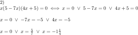 2)\\x(5-7x)(4x+5)=0\iff x=0\ \vee\ 5-7x=0\ \vee\ 4x+5=0\\\\x=0\ \vee\ -7x=-5\ \vee\ 4x=-5\\\\x=0\ \vee\ x=\frac{5}{7}\ \vee\ x=-1\frac{1}{4}