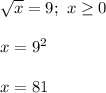 \sqrt{x}=9;\ x\geq0\\\\x=9^2\\\\x=81