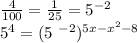 \frac{4}{100} = \frac{1}{25}=5 ^{-2} \\ 5 ^{4} =(5\ ^{-2} ) ^{5x-x ^{2} -8