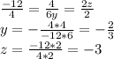 \frac{-12}{4} = \frac{4}{6y} = \frac{2z}{2} \\&#10;y= -\frac{4*4}{-12*6} =- \frac{2}{3} \\&#10;z= \frac{-12*2}{4*2} =-3