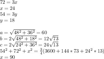 72=3x\\&#10;x=24\\&#10;54=3y\\&#10;y=18\\\\&#10;a=\sqrt{48^2+36^2}=60\\&#10;b=2\sqrt{48^2+18^2}=12\sqrt{73}\\&#10;c=2\sqrt{24^2+36^2}=24\sqrt{13}\\&#10;54^2+72^2+x^2=\frac{3}{4}(3600+144*73+24^2*13)\\&#10;x=90&#10;