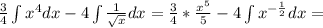 \frac{3}{4}\int x^4dx-4\int \frac{1}{ \sqrt{x}}dx= \frac{3}{4}* \frac{x^5}{5}-4\int x^{- \frac{1}{2}}dx=