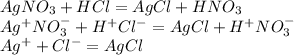 AgNO _{3} +HCl=AgCl+HNO _{3}\\ Ag^{+} NO^{-} _{3} +H^{+} Cl^{-} =AgCl+H^{+} NO ^{-} _{3} \\ Ag ^{+} +Cl ^{-} =AgCl