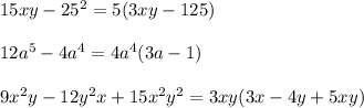 15xy-25^2=5(3xy-125)\\\\12a^5-4a^4=4a^4(3a-1)\\\\9x^2y-12y^2x+15x^2y^2=3xy(3x-4y+5xy)