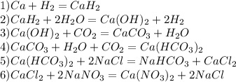 1)Ca+H _{2} =CaH _{2} \\ 2)CaH _{2} +2H _{2} O=Ca(OH) _{2} +2H _{2} \\ 3)Ca(OH) _{2} +CO _{2} =CaCO_{3} +H _{2} O \\ 4)CaCO _{3} +H _{2} O+CO _{2} =Ca(HCO _{3} )_{2} \\ 5) Ca(HCO _{3} )_{2} +2NaCl=NaHCO _{3} +CaCl _{2} \\ 6)CaCl _{2} +2NaNO _{3} =Ca(NO _{3} ) _{2} +2NaCl