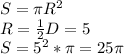 S= \pi R^{2} \\ R= \frac{1}{2} D=5 \\ S=5^{2} * \pi =25 \pi