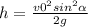 h= \frac{v0 ^{2} sin ^{2} \alpha }{2g}