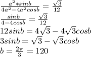 \frac{a^2*sinb}{4a^2-4a^2cosb}=\frac{\sqrt{3}}{12}\\&#10;\frac{sinb}{4-4cosb}=\frac{\sqrt{3}}{12}\\&#10;12sinb=4\sqrt{3}-4\sqrt{3} cosb\\&#10;3sinb=\sqrt{3}-\sqrt{3}cosb \\ &#10; b=\frac{2\pi}{3}=120&#10;
