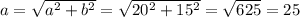 a= \sqrt{a^2+b^2} = \sqrt{20^2+15^2} = \sqrt{625} =25