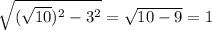 \sqrt{( \sqrt{10})^2-3^2 } = \sqrt{10-9} =1