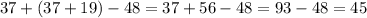 37+(37+19)-48=37+56-48=93-48=45