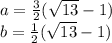 a=\frac{3}{2}(\sqrt{13}-1)\\&#10; b=\frac{1}{2}(\sqrt{13}-1)