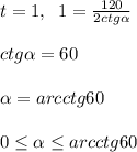 t=1,\; \; 1=\frac{120}{2ctg \alpha }\\\\ctg \alpha =60\\\\ \alpha =arcctg60\\\\0 \leq \alpha \leq arcctg60