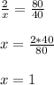 \frac{2}{x}= \frac{80}{40} \\ \\ x= \frac{2*40}{80} \\ \\ x=1