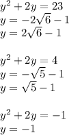 y^2+2y=23\\&#10;y=-2\sqrt{6}-1\\&#10;y=2\sqrt{6}-1\\\\&#10;y^2+2y=4\\&#10; y=-\sqrt{5}-1\\&#10; y=\sqrt{5}-1\\\\&#10;y^2+2y=-1\\&#10;y=-1&#10;