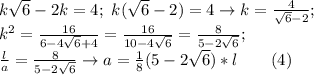 k\sqrt{6}-2k=4; \ k( \sqrt{6}-2)=4 \to k= \frac{4}{ \sqrt{6}-2}; \\ k^2= \frac{16}{6-4 \sqrt{6}+4}= \frac{16}{10-4 \sqrt{6}}=\frac{8}{5-2\sqrt{6}}; \\ \frac{l}{a}=\frac{8}{5-2\sqrt{6}} \to a= \frac{1}{8}(5-2 \sqrt{6})*l \qquad (4)