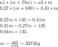 a1*(m+Dm)=a2*m \\ 0.27*(m+500)=0.31*m \\ \\ 0.27m+135=0.31m \\ 0.31m-0.27m=135 \\ 0.04m=135 \\ \\ m= \frac{135}{0.04} =3375 kg