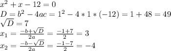 x^2+x-12=0 \\ D=b^2-4ac=1^2-4*1*(-12)=1+48=49 \\ \sqrt{D} =7 \\ x_1= \frac{-b+ \sqrt{D} }{2a}= \frac{-1+7}{2} =3 \\ x_2= \frac{-b- \sqrt{D} }{2a}= \frac{-1-7}{2} =-4