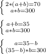 \left \{ {{2*(a+b)=70} \atop {a*b=300 }} \right. \\ \\ &#10;\left \{ {{a+b=35} \atop {a*b=300}} \right. \\ \\ &#10; \left \{ {{a=35-b} \atop {(35-b)*b=300}} \right. \\ \\