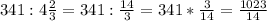 341:4 \frac{2}{3}=341: \frac{14}{3}=341* \frac{3}{14} = \frac{1023}{14}