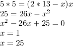 5*5=(2*13-x)x\\&#10;25=26x-x^2\\&#10; x^2-26x+25=0\\&#10; x=1\\&#10; x=25