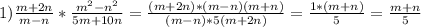 1) \frac{m+2n}{m-n} * \frac{ m^{2} - n^{2} }{5m+10n} = \frac{(m+2n)*(m-n)(m+n)}{(m-n)*5(m+2n)} = \frac{1*(m+n)}{5} = \frac{m+n}{5}