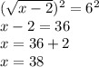 ( \sqrt{x-2})^{2} =6^{2} \\ x-2=36 \\ x=36+2 \\ x=38