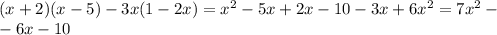 (x+2)(x-5)-3x(1-2x)= x^{2} -5x+2x-10-3x+6 x^{2} =7 x^{2} - \\ -6x-10