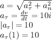 a= \sqrt{a_{ \tau}^2+a_n^2} \\ a_{ \tau}= \frac{dv}{dt} =10i \\ |a_{ \tau}|=10 \\ a_{ \tau}(1)=10