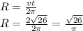 R= \frac{vt}{2 \pi } \\ R= \frac{2 \sqrt{26} }{2 \pi } =\frac{ \sqrt{26} }{ \pi }