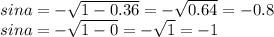 sina=- \sqrt{1-0.36} = -\sqrt{0.64} =-0.8 \\ sina= -\sqrt{1-0} =- \sqrt{1} =-1