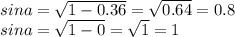 sina= \sqrt{1-0.36} = \sqrt{0.64} =0.8 \\ sina= \sqrt{1-0} = \sqrt{1} =1