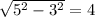 \sqrt{5 ^{2} -3^{2}} =4