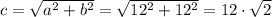 c=\sqrt{a^2+b^2}=\sqrt{12^2+12^2}=12\cdot \sqrt{2}