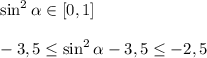 \sin^2 \alpha \in[0,1]\\\\-3,5 \leq \sin^2 \alpha -3,5 \leq -2,5