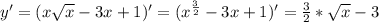 y'=(x \sqrt{x} -3x+1)'=(x^{ \frac{3}{2}}-3x+1)'= \frac{3}{2}* \sqrt{x} -3
