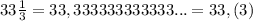33 \frac{1}{3} =33,333333333333...=33,(3)