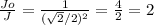 \frac{Jo}{J} = \frac{1}{( \sqrt{2}/2) ^{2} } = \frac{4}{2} =2