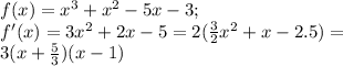 f(x)=x^3+x^2-5x-3;\\f'(x)=3x^2+2x-5=2(\frac{3}{2}x^2+x-2.5)=\\3(x+\frac{5}{3})(x-1)