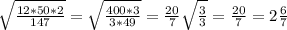 \sqrt{ \frac{12*50*2}{147} }= \sqrt{ \frac{400*3}{3*49} }= \frac{20}{7} \sqrt{ \frac{3}{3} }= \frac{20}{7}=2 \frac{6}{7}